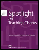 Spotlight on Teaching Chorus: Artículos seleccionados de revistas estatales de MEA - Spotlight on Teaching Chorus: Selected Articles from State Mea Journals