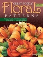 Great Book of Floral Patterns, tercera edición, revisada y ampliada: El libro de consulta de diseño definitivo para artistas y artesanos - Great Book of Floral Patterns, Third Edition, Revised and Expanded: The Ultimate Design Sourcebook for Artists and Crafters