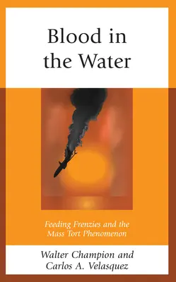 Sangre en el agua: Frenesíes de alimentación y el fenómeno de los daños masivos - Blood in the Water: Feeding Frenzies and the Mass Tort Phenomenon