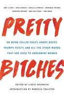 Pretty Bitches: Sobre cómo te llaman loca, enfadada, mandona, gruñona, peleona y todas las demás palabras que se usan para menospreciar a las mujeres - Pretty Bitches: On Being Called Crazy, Angry, Bossy, Frumpy, Feisty, and All the Other Words That Are Used to Undermine Women