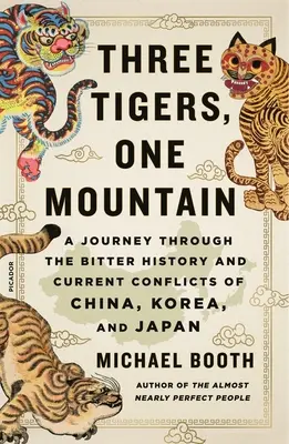Tres tigres, una montaña: Un viaje a través de la amarga historia y los conflictos actuales de China, Corea y Japón - Three Tigers, One Mountain: A Journey Through the Bitter History and Current Conflicts of China, Korea, and Japan