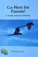 Al oeste de los loros - Una odisea sudamericana - Go West for Parrots! - A South American Odyssey