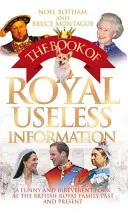 El libro de la información real inútil: Una mirada divertida e irreverente a la familia real británica del pasado y del presente - The Book of Royal Useless Information: A Funny and Irreverent Look at the British Royal Family Past and Present