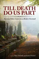 Hasta que la muerte nos separe: American Ethnic Cemeteries as Borders Uncrossed (Hasta que la muerte nos separe: los cementerios étnicos estadounidenses como fronteras sin cruzar) - Till Death Do Us Part: American Ethnic Cemeteries as Borders Uncrossed