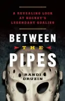 Entre las tuberías: Una mirada reveladora a los porteros legendarios del hockey - Between the Pipes: A Revealing Look at Hockey's Legendary Goalies