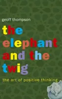 Elephant and The Twig - El arte del pensamiento positivo - Elephant and The Twig - The Art of Positive Thinking