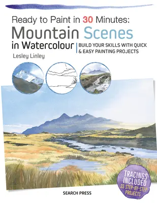 Listo para pintar en 30 minutos: Escenas de montaña en acuarela: Desarrolle sus habilidades con proyectos de pintura rápidos y sencillos - Ready to Paint in 30 Minutes: Mountain Scenes in Watercolour: Build Your Skills with Quick & Easy Painting Projects