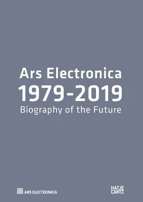 Ars Electronica 1979-2019 - 40 años Ars Electronica. Una biografía del futuro - Ars Electronica 1979-2019 - 40 Years Ars Electronica. A Biography of the Future