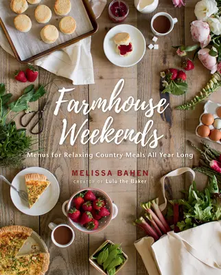 Farmhouse Weekends: Menús para comidas campestres relajantes durante todo el año - Farmhouse Weekends: Menus for Relaxing Country Meals All Year Long