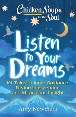 Sopa de pollo para el alma: Escucha tus sueños: 101 historias de guía interior, intervención divina y visión milagrosa. - Chicken Soup for the Soul: Listen to Your Dreams: 101 Tales of Inner Guidance, Divine Intervention and Miraculous Insight