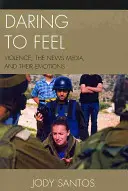 Atreverse a sentir: la violencia, los medios de comunicación y sus emociones - Daring to Feel: Violence, the News Media, and Their Emotions