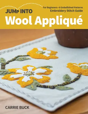 Jump Into Wool Appliqu: Para principiantes; 6 patrones embellecidos; Guía de puntadas de bordado - Jump Into Wool Appliqu: For Beginners; 6 Embellished Patterns; Embroidery Stitch Guide