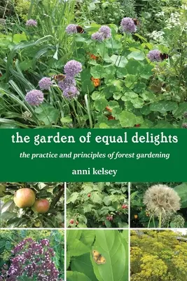 El jardín de las delicias: Práctica y principios de la jardinería forestal - The Garden of Equal Delights: The Practice and Principles of Forest Gardening