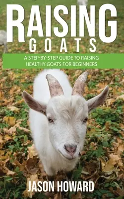 Criar cabras: Una guía paso a paso para la cría de cabras sanas para principiantes - Raising Goats: A Step-by-Step Guide to Raising Healthy Goats for Beginners