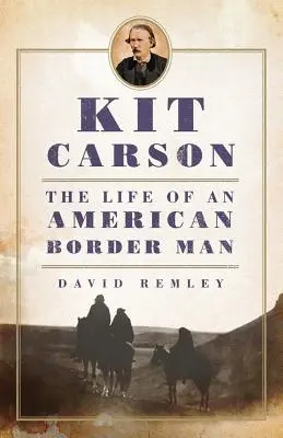 Kit Carson: La vida de un hombre de la frontera americana - Kit Carson: The Life of an American Border Man