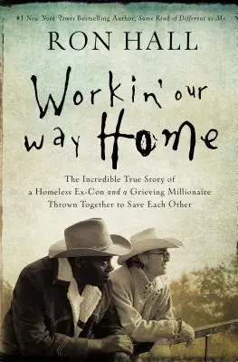 Workin' Our Way Home: La increíble historia real de un ex convicto sin hogar y un millonario afligido que se unieron para salvarse mutuamente. - Workin' Our Way Home: The Incredible True Story of a Homeless Ex-Con and a Grieving Millionaire Thrown Together to Save Each Other