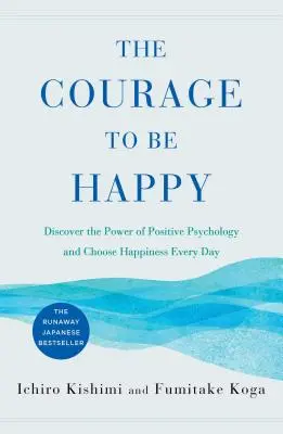 El Valor de Ser Feliz: Descubre el Poder de la Psicología Positiva y Elige la Felicidad Cada Día - The Courage to Be Happy: Discover the Power of Positive Psychology and Choose Happiness Every Day