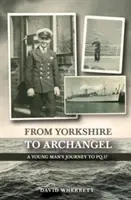 De Yorkshire a Arcángel: El viaje de un joven a PQ.17 - From Yorkshire To Archangel: A Young Man's Journey To PQ.17