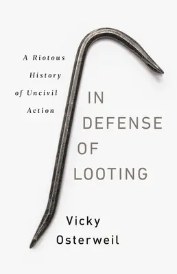 En defensa del pillaje: Una alborotada historia de la acción incivil - In Defense of Looting: A Riotous History of Uncivil Action