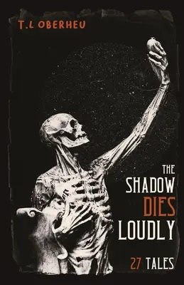 La sombra muere en voz alta: 27 cuentos - The Shadow Dies Loudly: 27 Tales