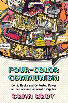 El comunismo de cuatro colores: Cómics y disputa por el poder en la República Democrática Alemana - Four-Color Communism: Comic Books and Contested Power in the German Democratic Republic