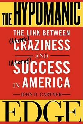 El filo hipomaníaco: la relación entre (un poco de) locura y (mucho de) éxito en Estados Unidos - The Hypomanic Edge: The Link Between (a Little) Craziness and (a Lot Of) Success in America