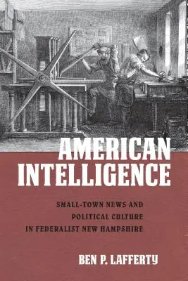 Inteligencia americana: Noticias de pueblo y cultura política en el New Hampshire federalista - American Intelligence: Small-Town News and Political Culture in Federalist New Hampshire