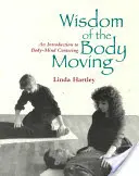 Sabiduría del cuerpo en movimiento: Introducción al centrado cuerpo-mente - Wisdom of the Body Moving: An Introduction to Body-Mind Centering