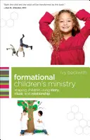 Ministerio infantil formativo: Cómo formar a los niños mediante historias, rituales y relaciones - Formational Children's Ministry: Shaping Children Using Story, Ritual, and Relationship