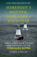 La madre de alguien, la hija de alguien - Historias reales de víctimas y supervivientes del Destripador de Yorkshire - Somebody's Mother, Somebody's Daughter - True Stories from Victims and Survivors of the Yorkshire Ripper