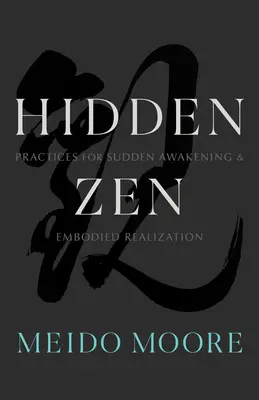 Zen Oculto: Prácticas para el Despertar Repentino y la Realización Corporal - Hidden Zen: Practices for Sudden Awakening and Embodied Realization