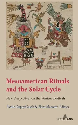 Rituales mesoamericanos y el ciclo solar; nuevas perspectivas sobre las fiestas veintenas - Mesoamerican Rituals and the Solar Cycle; New Perspectives on the Veintena Festivals