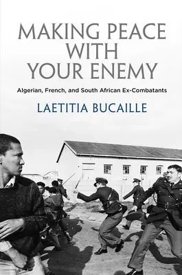 Hacer la paz con el enemigo: excombatientes argelinos, franceses y sudafricanos - Making Peace with Your Enemy: Algerian, French, and South African Ex-Combatants