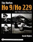 Horten Ho 9/Ho 229: Vol 1: Retrospectiva - The Horten Ho 9/Ho 229: Vol 1: Retrospective