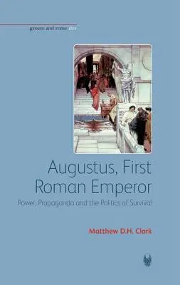 Augusto, primer emperador romano: Poder, propaganda y política de supervivencia - Augustus, First Roman Emperor: Power, Propaganda and the Politics of Survival