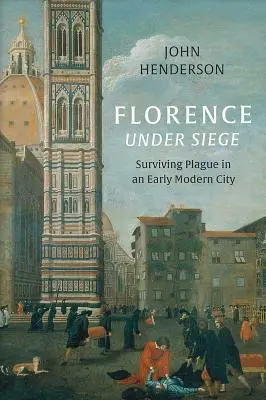 Florencia bajo asedio: sobrevivir a la peste en una ciudad de la Edad Moderna temprana - Florence Under Siege: Surviving Plague in an Early Modern City