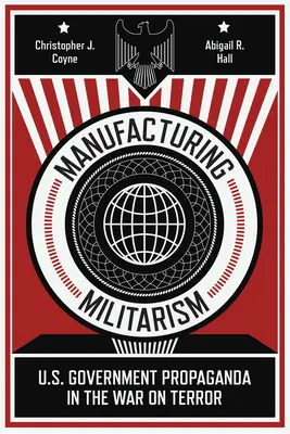 La fabricación del militarismo: La propaganda del gobierno estadounidense en la guerra contra el terror - Manufacturing Militarism: U.S. Government Propaganda in the War on Terror