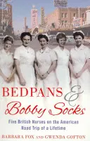 Bedpans And Bobby Socks - Cinco enfermeras británicas en el viaje americano de su vida - Bedpans And Bobby Socks - Five British Nurses on the American Road Trip of a Lifetime