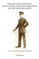 Vida y muerte de un subalterno de la Real Artillería de Campaña en el Frente Occidental - Teniente 2º Henry Arthur King, 121ª Brigada, Real Artillería de Campaña - Life and Death of a Royal Field Artillery Subaltern on the Western Front - 2nd Lieutenant Henry Arthur King, 121st Brigade, Royal Field Artillery