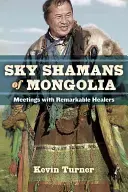 Los chamanes del cielo de Mongolia: Encuentros con sanadores extraordinarios - Sky Shamans of Mongolia: Meetings with Remarkable Healers