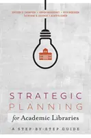 Strategic Planning for Academic Libraries - A Step-by-Step Guide (Planificación estratégica para bibliotecas académicas: guía paso a paso) - Strategic Planning for Academic Libraries - A Step-by-Step Guide