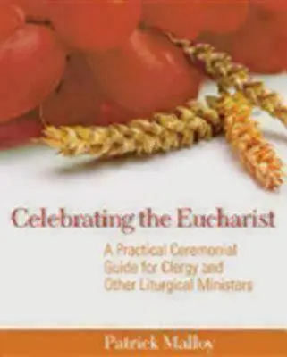 Celebrar la Eucaristía: Gua prctica ceremonial para el clero y otros ministros litrgicos - Celebrating the Eucharist: A Practical Ceremonial Guide for Clergy and Other Liturgical Ministers