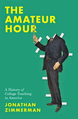 La hora del aficionado: Historia de la enseñanza universitaria en Estados Unidos - The Amateur Hour: A History of College Teaching in America