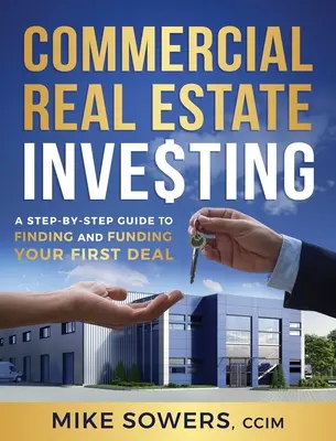 La inversión inmobiliaria comercial: Guía paso a paso para encontrar y financiar su primer negocio - Commercial Real Estate Investing: A Step-by-Step Guide to Finding and Funding Your First Deal