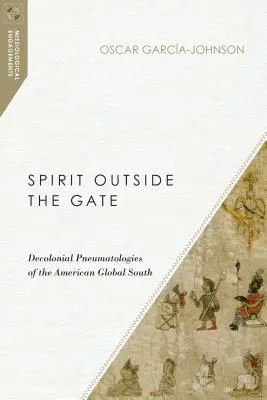 Espíritu fuera de la puerta: Pneumatologías decoloniales del Sur global americano - Spirit Outside the Gate: Decolonial Pneumatologies of the American Global South