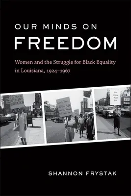Our Minds on Freedom: Las mujeres y la lucha por la igualdad de los negros en Luisiana, 1924-1967 - Our Minds on Freedom: Women and the Struggle for Black Equality in Louisiana, 1924-1967