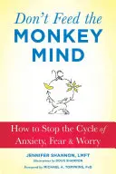 No alimentes la mente de mono: Cómo detener el ciclo de ansiedad, miedo y preocupación - Don't Feed the Monkey Mind: How to Stop the Cycle of Anxiety, Fear, and Worry