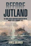 Antes de Jutlandia: La guerra naval en aguas del norte de Europa, agosto de 1914-febrero de 1915 - Before Jutland: The Naval War in Northern European Waters, August 1914-February 1915