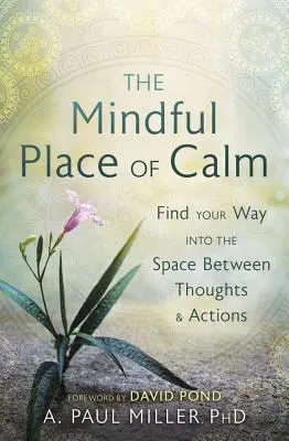 El lugar consciente de la calma: Encuentra tu camino en el espacio entre pensamientos y acciones - The Mindful Place of Calm: Find Your Way Into the Space Between Thoughts & Actions