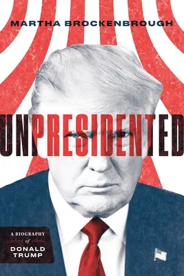 Sin presidente: Una biografía de Donald Trump (revisada y actualizada) - Unpresidented: A Biography of Donald Trump (Revised & Updated)